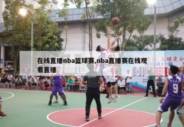 在线直播nba篮球赛,nba直播赛在线观看直播