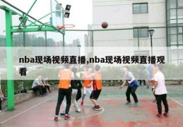 nba现场视频直播,nba现场视频直播观看