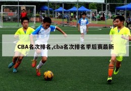 CBA名次排名,cba名次排名季后赛最新