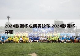 2024欧洲杯成绩表公布,2024欧洲杯在哪