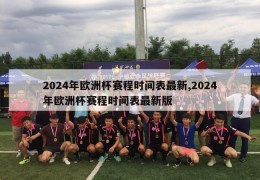 2024年欧洲杯赛程时间表最新,2024年欧洲杯赛程时间表最新版