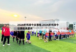 2024乒乓球今日赛程,2024乒乓球今日赛程表重庆