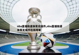 nba直播极速体育无插件,nba直播极速体育无插件在线观看