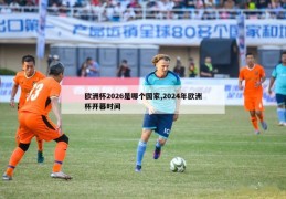 欧洲杯2026是哪个国家,2024年欧洲杯开幕时间