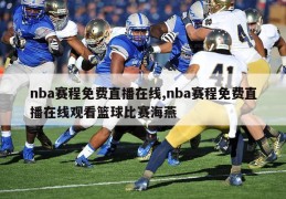 nba赛程免费直播在线,nba赛程免费直播在线观看篮球比赛海燕