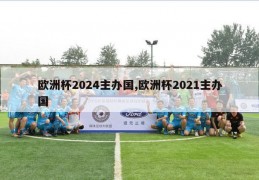 欧洲杯2024主办国,欧洲杯2021主办国