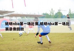 姚明nba第一场比赛,姚明nba第一场比赛录像回放