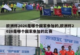 欧洲杯2026是哪个国家参加的,欧洲杯2026是哪个国家参加的比赛