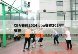 CBA赛程2024,cba赛程2024年赛程