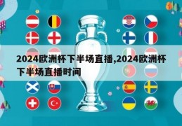 2024欧洲杯下半场直播,2024欧洲杯下半场直播时间