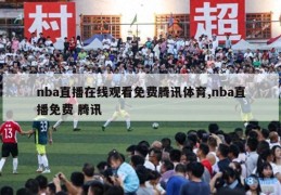 nba直播在线观看免费腾讯体育,nba直播免费 腾讯