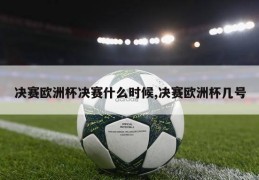 决赛欧洲杯决赛什么时候,决赛欧洲杯几号