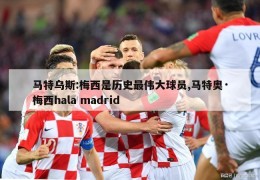 马特乌斯:梅西是历史最伟大球员,马特奥·梅西hala madrid