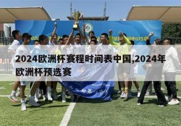 2024欧洲杯赛程时间表中国,2024年欧洲杯预选赛