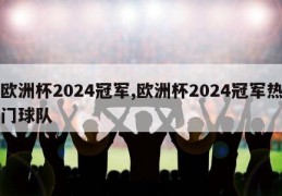 欧洲杯2024冠军,欧洲杯2024冠军热门球队