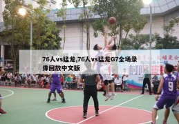 76人vs猛龙,76人vs猛龙G7全场录像回放中文版