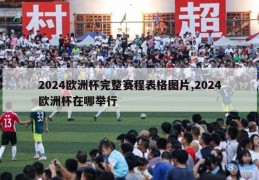 2024欧洲杯完整赛程表格图片,2024欧洲杯在哪举行