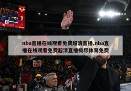 nba直播在线观看免费超清直播,nba直播在线观看免费超清直播极尽体育免费