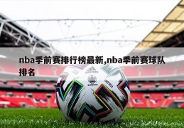 nba季前赛排行榜最新,nba季前赛球队排名