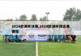 2024欧洲杯决赛,2024欧洲杯预选赛赛程