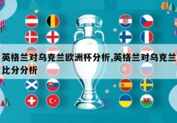 英格兰对乌克兰欧洲杯分析,英格兰对乌克兰比分分析