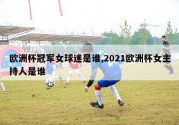 欧洲杯冠军女球迷是谁,2021欧洲杯女主持人是谁