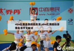 nba比赛录像回放高清,nba比赛回放录像高清中文解说