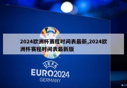 2024欧洲杯赛程时间表最新,2024欧洲杯赛程时间表最新版